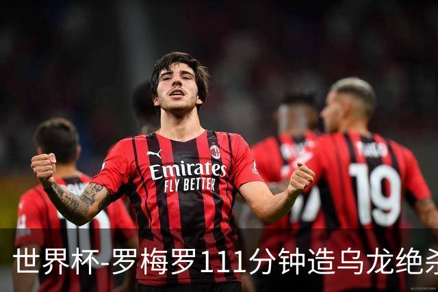 世界杯-罗梅罗111分钟造乌龙绝杀 阿根廷加时3-2佛得角