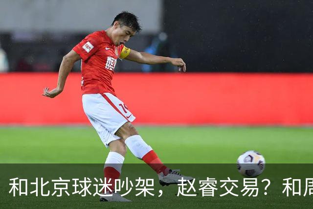 和北京球迷吵架，赵睿交易？和周琦互动，谁注意他表态，去向曝光