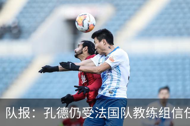 队报：孔德仍受法国队教练组信任，特奥表现受质疑可能被迪涅取代