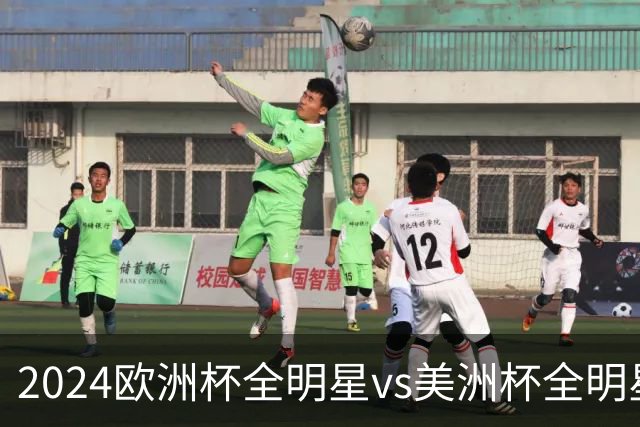 2024欧洲杯全明星vs美洲杯全明星